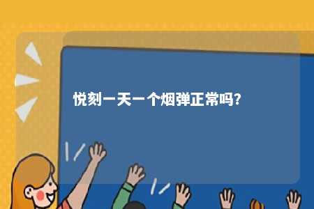 悦刻一天一个烟弹正常吗
？ 